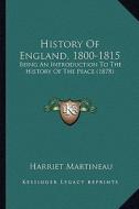History of England, 1800-1815: Being an Introduction to the History of the Peace (1878) di Harriet Martineau edito da Kessinger Publishing