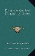 Dissertation Sur L'Atlantide (1846) di Jean Francois Jolibois edito da Kessinger Publishing