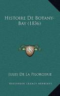 Histoire de Botany-Bay (1836) di Jules De La Pilorgerie edito da Kessinger Publishing