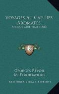 Voyages Au Cap Des Aromates: Afrique Orientale (1880) di Georges Revoil edito da Kessinger Publishing