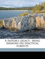 A Pastor's Legacy : Being Sermons On Pra di Erskine Mason edito da Nabu Press