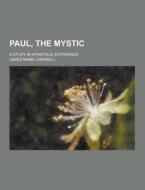 Paul, The Mystic; A Study In Apostolic Experience di James Mann Campbell edito da Theclassics.us