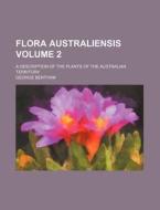 Flora Australiensis Volume 2; A Description of the Plants of the Australian Territory di George Bentham edito da Rarebooksclub.com