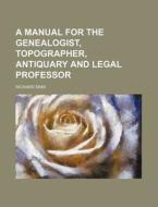 A Manual for the Genealogist, Topographer, Antiquary and Legal Professor di Richard Sims edito da Rarebooksclub.com