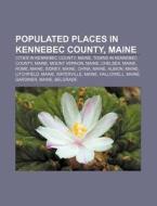 Populated Places in Kennebec County, Maine: Cities in Kennebec County, Maine, Towns in Kennebec County, Maine, Mount Vernon, Maine, Chelsea di Source Wikipedia edito da Books LLC, Wiki Series