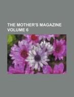 The Mother's Magazine Volume 6 di Anonymous edito da Rarebooksclub.com