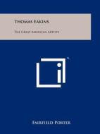 Thomas Eakins: The Great American Artists di Fairfield Porter edito da Literary Licensing, LLC