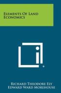 Elements of Land Economics di Richard Theodore Ely, Edward Ward Morehouse edito da Literary Licensing, LLC