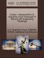 Tucker V. Alexandroff U.s. Supreme Court Transcript Of Record With Supporting Pleadings di Samuel Dixon, Additional Contributors edito da Gale Ecco, U.s. Supreme Court Records