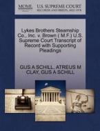 Lykes Brothers Steamship Co., Inc. V. Brown ( M.f.) U.s. Supreme Court Transcript Of Record With Supporting Pleadings di Atreus M Clay, Gus A Schill edito da Gale, U.s. Supreme Court Records