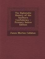 The Diplomatic History of the Southern Confederacy - Primary Source Edition di James Morton Callahan edito da Nabu Press