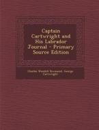 Captain Cartwright and His Labrador Journal di Charles Wendell Townsend, George Cartwright edito da Nabu Press