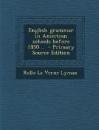 English Grammar in American Schools Before 1850 .. di Rollo La Verne Lyman edito da Nabu Press