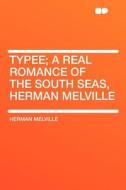 Typee; a Real Romance of the South Seas, Herman Melville di Herman Melville edito da HardPress Publishing
