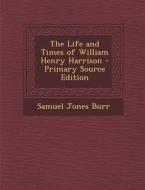 The Life and Times of William Henry Harrison di Samuel Jones Burr edito da Nabu Press