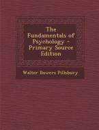 The Fundamentals of Psychology - Primary Source Edition di Walter Bowers Pillsbury edito da Nabu Press