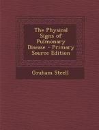 The Physical Signs of Pulmonary Disease - Primary Source Edition di Graham Steell edito da Nabu Press