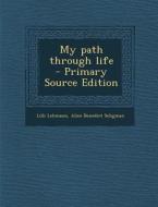 My Path Through Life - Primary Source Edition di Lilli Lehmann, Alice Benedict Seligman edito da Nabu Press
