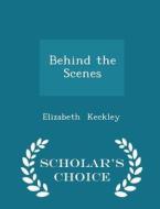 Behind The Scenes - Scholar's Choice Edition di Elizabeth Keckley edito da Scholar's Choice