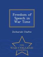 Freedom Of Speech In War Time - War College Series di Zechariah Chafee edito da War College Series