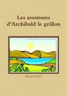 Les Aventures D'archibald Le Grillon di Patrick Huet edito da Lulu.com