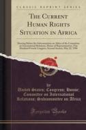 The Current Human Rights Situation In Africa di United States Congress House Africa edito da Forgotten Books