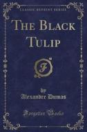 The Black Tulip (classic Reprint) di Dumas edito da Forgotten Books