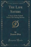 The Life Savers di James Otis edito da Forgotten Books