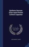 Epitheta Deorum Quae Apud Poetas Latinos Leguntur di Jesse Benedict Carter edito da Sagwan Press