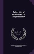 Select List Of References On Impeachment edito da Palala Press