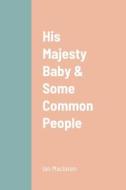 His Majesty Baby & Some Common People di Ian Maclaren edito da Lulu.com