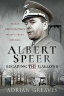 ALBERT SPEER ESCAPING THE GALLOWS di ADRIAN GREAVES edito da PEN & SWORD BOOKS