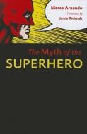 The Myth of the Superhero di Marco Arnaudo edito da Johns Hopkins University Press