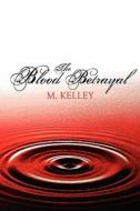 The Blood Betrayal di M. Kelley edito da Publishamerica