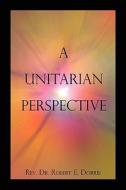 A Unitarian Perspective di Rev Dr Robert E Dorris edito da America Star Books