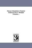 Manual of Qualitative Chemical Analysis, by Dr. C. Remigius Fresenius ... di C. Remigius Fresenius edito da UNIV OF MICHIGAN PR