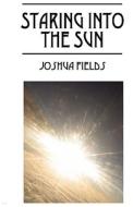 Staring Into The Sun di Joshua Fields edito da Outskirts Press