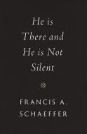 He Is There and He Is Not Silent di Francis A. Schaeffer edito da CROSSWAY BOOKS
