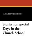 Stories for Special Days in the Church School di Margaret W. Eggleston edito da Wildside Press