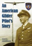 An American Glider Pilot's Story di Gale Ammerman edito da Lulu.com