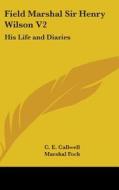 Field Marshal Sir Henry Wilson V2: His Life and Diaries di C. E. Callwell edito da Kessinger Publishing