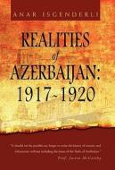 REALITIES OF AZERBAIJAN 1917-1920 di Anar Isgenderli edito da Xlibris