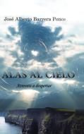 Alas Al Cielo: Atrevete a Despertar di Jose Alberto Barrera Ponce edito da AUTHORHOUSE