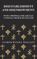 Disestablishment and Disendowment di Alfred Russel Wallace edito da Read Books
