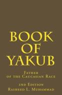 Book of Yakub: Father of the Caucasian People di Rasheed L. Muhammad edito da Createspace