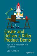Create and Deliver a Killer Product Demo di Oscar Santolalla edito da APRESS L.P.