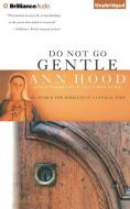 Do Not Go Gentle: My Search for Miracles in a Cynical Time di Ann Hood edito da Brilliance Audio