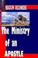 The Ministry of an Apostle: The Apostle di Pst Segun Olumide edito da Createspace