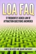 Loa FAQ: 17 Frequently Asked Law of Attraction Questions Answered di James Weaver, Mark Anthony edito da Createspace
