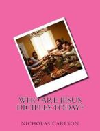 Who Are Jesus Diciples Today? di Nicholas Carlson edito da Createspace